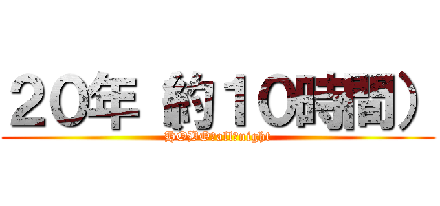 ２０年（約１０時間） (HOBO　all　night)