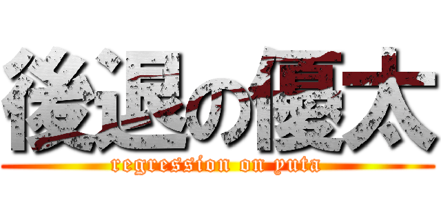 後退の優太 (regression on yuta)