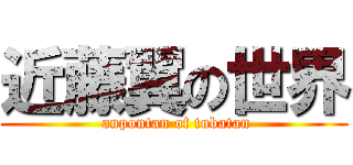 近藤翼の世界 ( anpontan of tubatan)