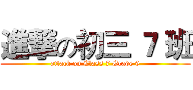 進撃の初三 ７ 班 (attack on Class 7 Grade 9)