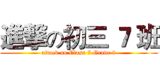 進撃の初三 ７ 班 (attack on Class 7 Grade 9)