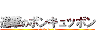 進撃のボンキュッボン (attack on titan)