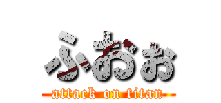 ふおぉ (attack on titan)
