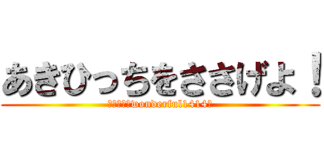 あきひっちをささげよ！ (～みんなでwonderful1414～)