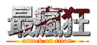 最瘋狂 (attack on titan)