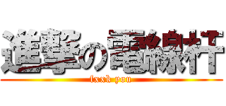 進撃の電線杆 (fxxk you)