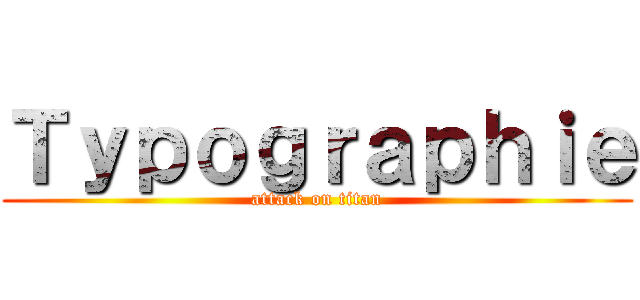 Ｔｙｐｏｇｒａｐｈｉｅ (attack on titan)