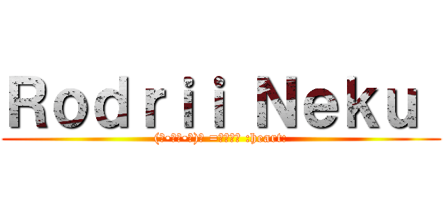 Ｒｏｄｒｉｉ Ｎｅｋｕ  ((っ•̀ω•̀)╮ =͟͟͞͞ :heart:)