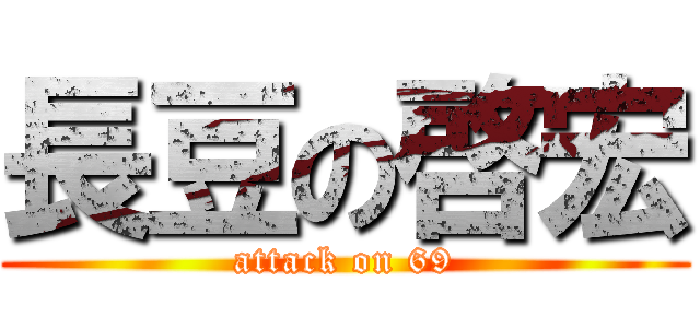 長豆の啓宏 (attack on 69)