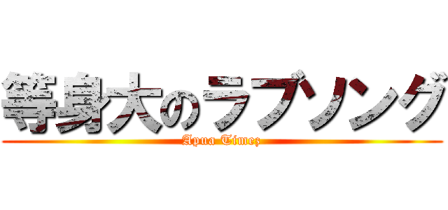 等身大のラブソング (Apua Timez)