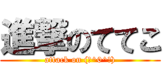 進撃のててこ (attack on (●^0^●))