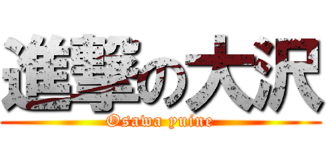 進撃の大沢 (Osawa yuine)