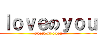 ｌｏｖｅのｙｏｕ (attack on titan)