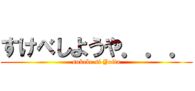 すけべしようや．．． (sukebe si Yoita)