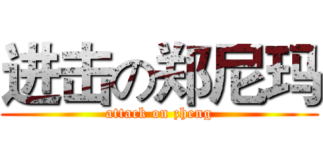 进击の郑尼玛 (attack on zheng)