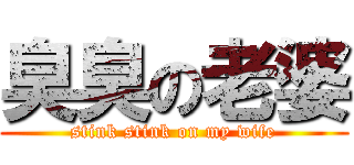 臭臭の老婆 (stink stink on my wife)
