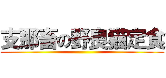 支那畜の野良猫定食 ()