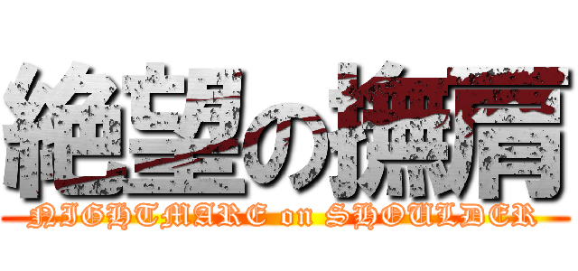 絶望の撫肩 (NIGHTMARE on SHOULDER)