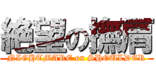 絶望の撫肩 (NIGHTMARE on SHOULDER)