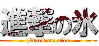 進撃の氷 (attack on aice)