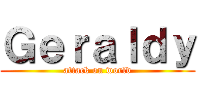 Ｇｅｒａｌｄｙ (attack on world)