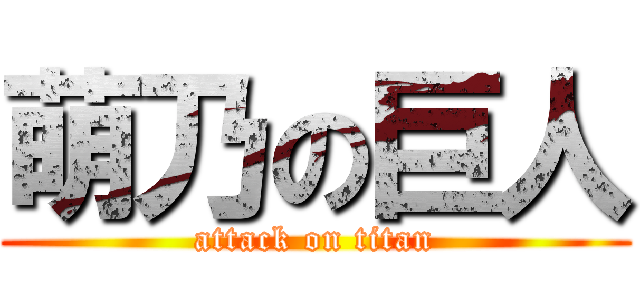 萌乃の巨人 (attack on titan)