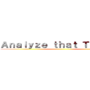 Ａｎａｌｙｚｅ ｔｈａｔ Ｔｈｅｓｉｓ ()