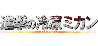 進撃の冷凍ミカン (attack on titan)