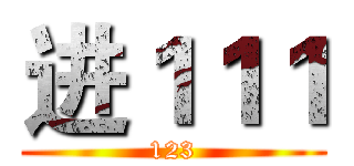 进１１１ (123)