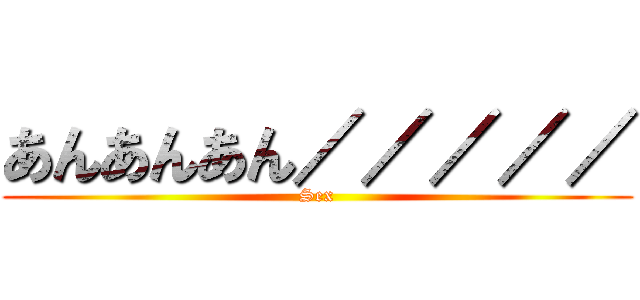 あんあんあん／／／／／ (Sex)