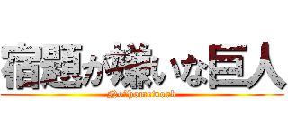 宿題が嫌いな巨人 (No　homework)