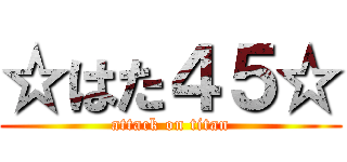 ☆はた４５☆ (attack on titan)