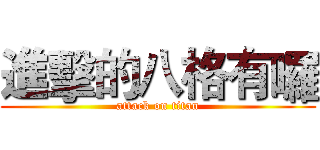 進擊的八格有囉 (attack on titan)