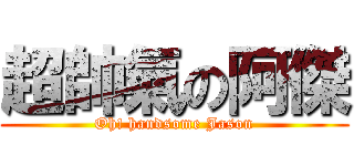超帥氣の阿傑 (Oh! handsome Jason)