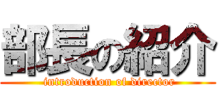 部長の紹介 ( introduction of director)
