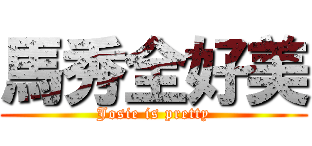 馬秀全好美 (Josie is pretty)