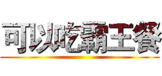 可以吃霸王餐 ()