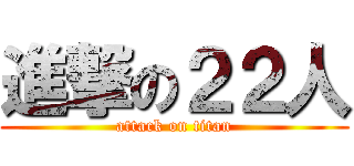 進撃の２２人 (attack on titan)