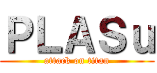 ＰＬＡＳｕ (attack on titan)