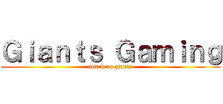 Ｇｉａｎｔｓ Ｇａｍｉｎｇ (attack on giants)