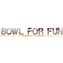 ＢＯＷＬ ＦＯＲ ＦＵＮ (Bowling Tournament)