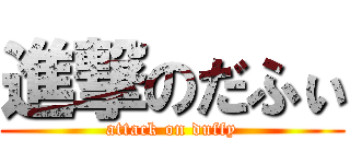 進撃のだふぃ (attack on duffy)