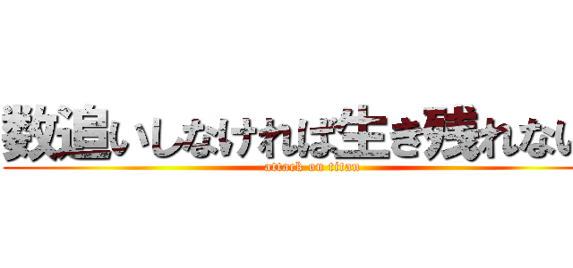 数追いしなければ生き残れない！ (attack on titan)