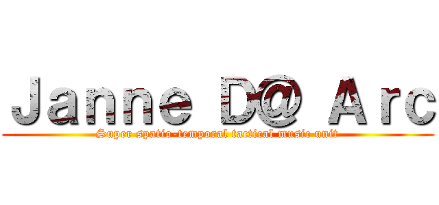 Ｊａｎｎｅ Ｄ＠ Ａｒｃ (Super spatio-temporal tactical music unit)
