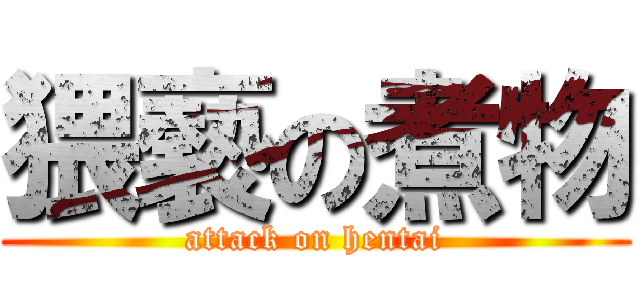 猥褻の煮物 (attack on hentai)