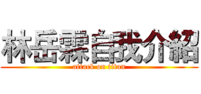 林岳霖自我介紹 (attack on titan)