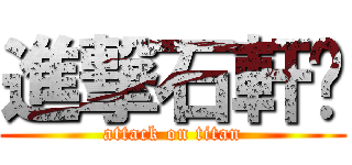 進撃石軒瑀 (attack on titan)