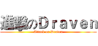 進擊のＤｒａｖｅｎ (Attack on Draven)