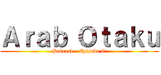 Ａｒａｂ Ｏｔａｋｕ (Podcast - Episode 6!)