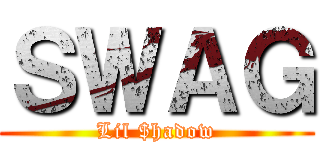 ＳＷＡＧ (Lil $hadow)